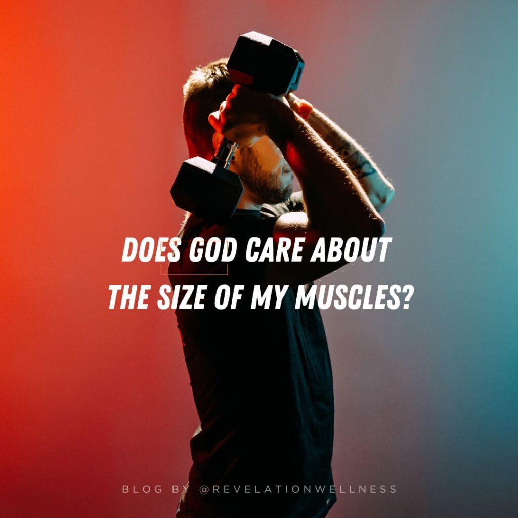 does God care about the size of my muscles?